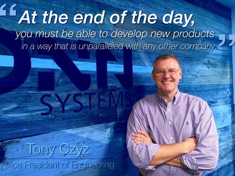 At the end of the day, you must be able to develop new products in a way that is unparalled with any other company. - Tony Czyz